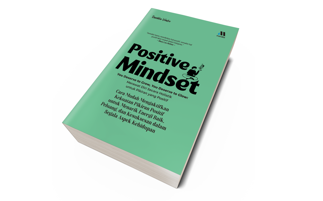 POSITIVE MINDSET – You Deserve to Grow, You Deserve to Glow: Merawat Diri Secara Holistik untuk Pikiran yang Positif