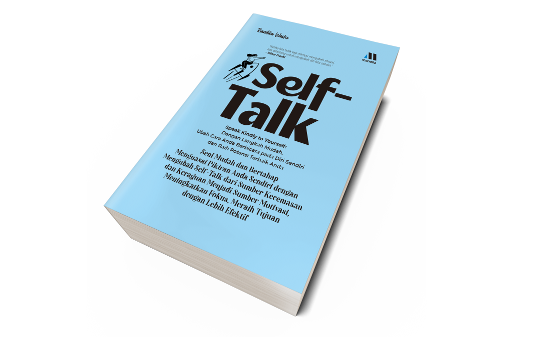 SELF-TALK – Speak Kindly to Yourself: Dengan Langkah Mudah, Ubah Cara Anda Berbicara pada Diri Sendiri dan Raih Potensi Terbaik Anda