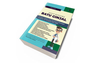 SEHAT BERSAMA BATU GINJAL – Panduan Lengkap untuk Memahami, Mencegah,Mengelola, dan Mengobati Batu Ginjal